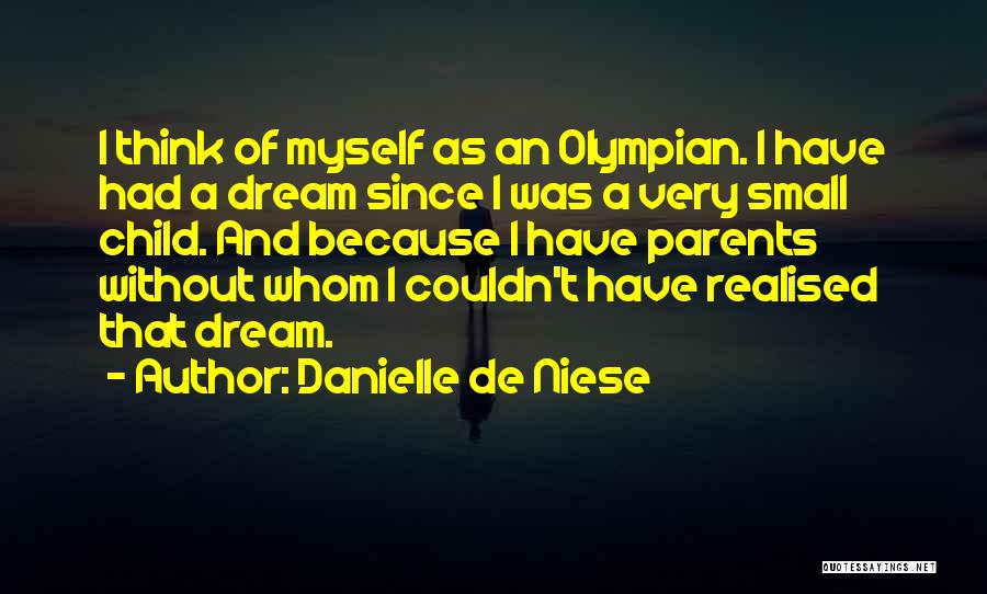 Danielle De Niese Quotes: I Think Of Myself As An Olympian. I Have Had A Dream Since I Was A Very Small Child. And