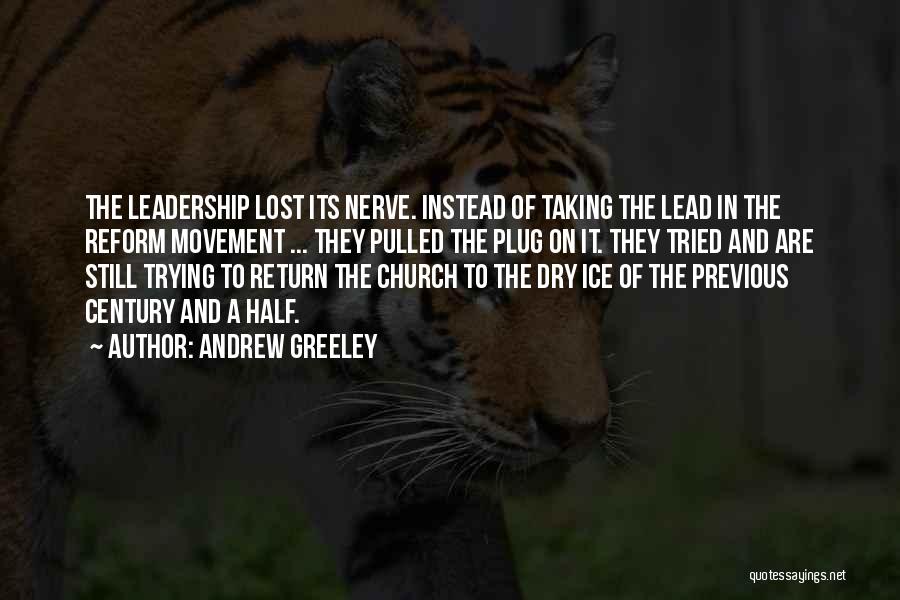 Andrew Greeley Quotes: The Leadership Lost Its Nerve. Instead Of Taking The Lead In The Reform Movement ... They Pulled The Plug On