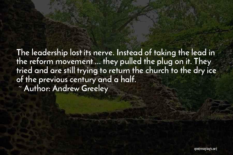 Andrew Greeley Quotes: The Leadership Lost Its Nerve. Instead Of Taking The Lead In The Reform Movement ... They Pulled The Plug On