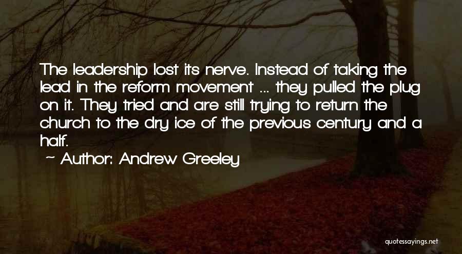Andrew Greeley Quotes: The Leadership Lost Its Nerve. Instead Of Taking The Lead In The Reform Movement ... They Pulled The Plug On
