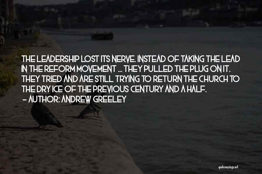 Andrew Greeley Quotes: The Leadership Lost Its Nerve. Instead Of Taking The Lead In The Reform Movement ... They Pulled The Plug On