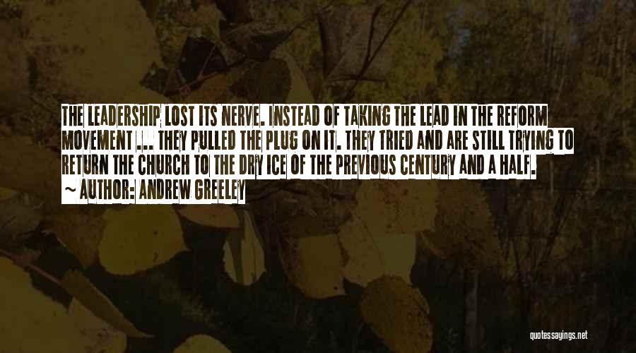 Andrew Greeley Quotes: The Leadership Lost Its Nerve. Instead Of Taking The Lead In The Reform Movement ... They Pulled The Plug On