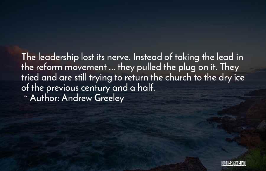 Andrew Greeley Quotes: The Leadership Lost Its Nerve. Instead Of Taking The Lead In The Reform Movement ... They Pulled The Plug On