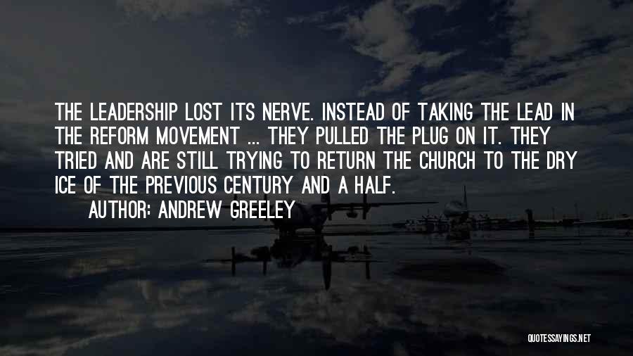 Andrew Greeley Quotes: The Leadership Lost Its Nerve. Instead Of Taking The Lead In The Reform Movement ... They Pulled The Plug On