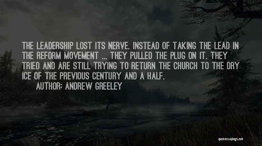 Andrew Greeley Quotes: The Leadership Lost Its Nerve. Instead Of Taking The Lead In The Reform Movement ... They Pulled The Plug On