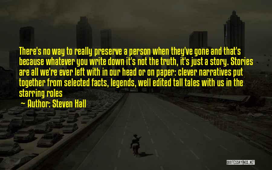 Steven Hall Quotes: There's No Way To Really Preserve A Person When They've Gone And That's Because Whatever You Write Down It's Not