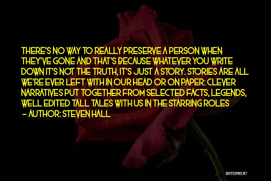 Steven Hall Quotes: There's No Way To Really Preserve A Person When They've Gone And That's Because Whatever You Write Down It's Not