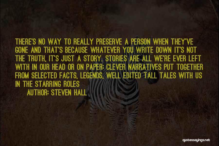 Steven Hall Quotes: There's No Way To Really Preserve A Person When They've Gone And That's Because Whatever You Write Down It's Not