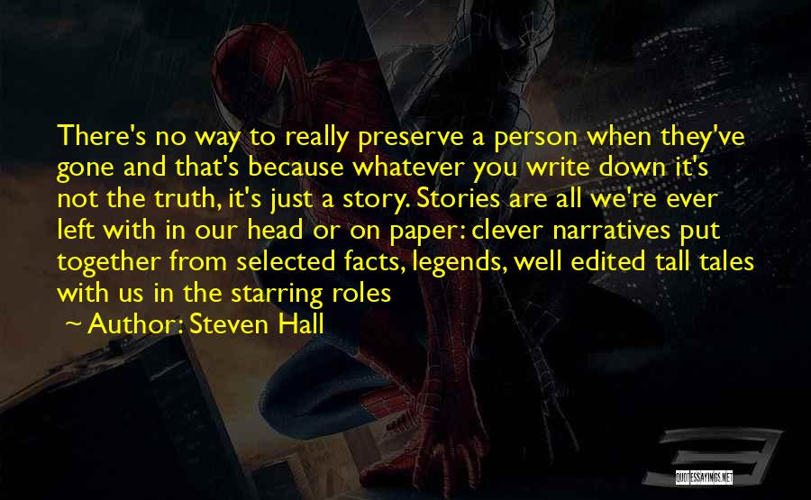 Steven Hall Quotes: There's No Way To Really Preserve A Person When They've Gone And That's Because Whatever You Write Down It's Not