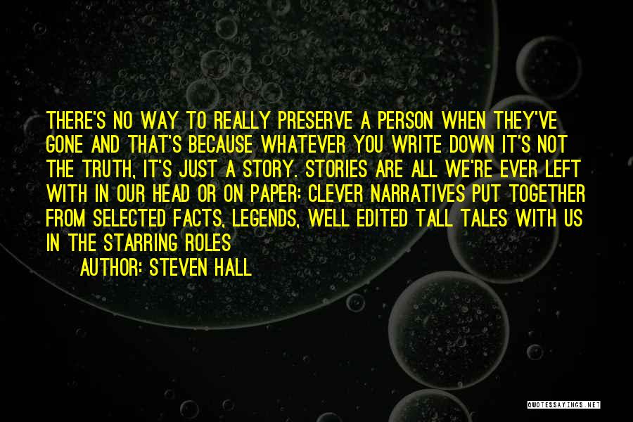 Steven Hall Quotes: There's No Way To Really Preserve A Person When They've Gone And That's Because Whatever You Write Down It's Not