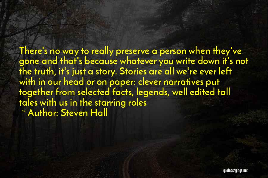 Steven Hall Quotes: There's No Way To Really Preserve A Person When They've Gone And That's Because Whatever You Write Down It's Not