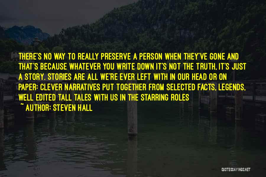 Steven Hall Quotes: There's No Way To Really Preserve A Person When They've Gone And That's Because Whatever You Write Down It's Not