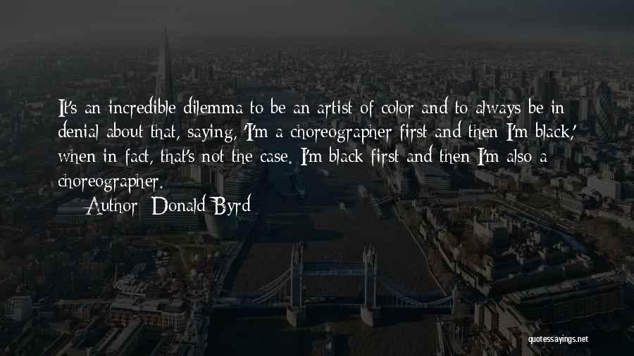 Donald Byrd Quotes: It's An Incredible Dilemma To Be An Artist Of Color And To Always Be In Denial About That, Saying, 'i'm