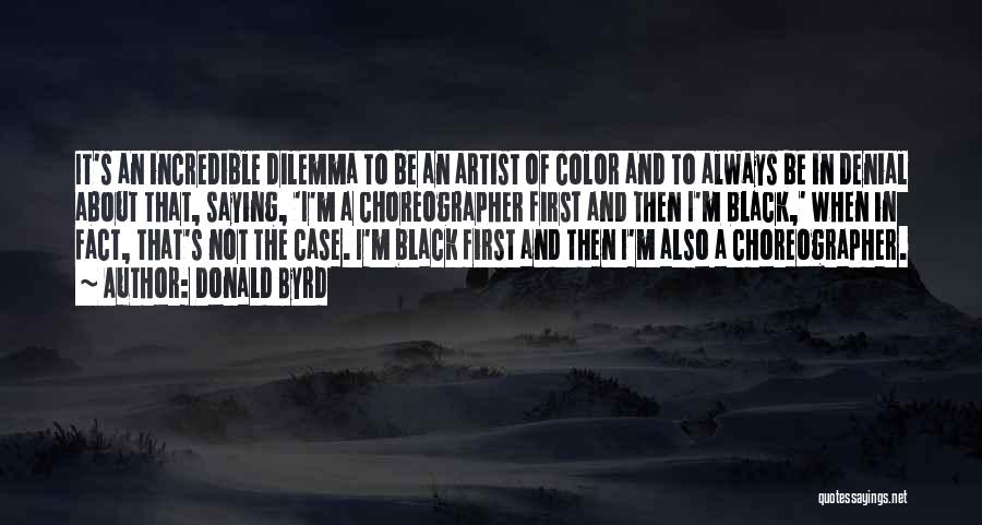 Donald Byrd Quotes: It's An Incredible Dilemma To Be An Artist Of Color And To Always Be In Denial About That, Saying, 'i'm