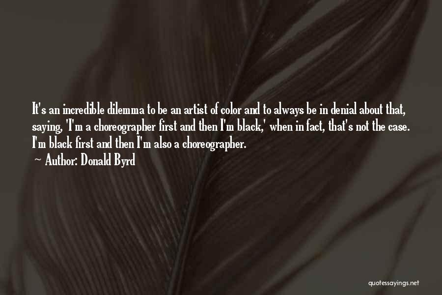 Donald Byrd Quotes: It's An Incredible Dilemma To Be An Artist Of Color And To Always Be In Denial About That, Saying, 'i'm