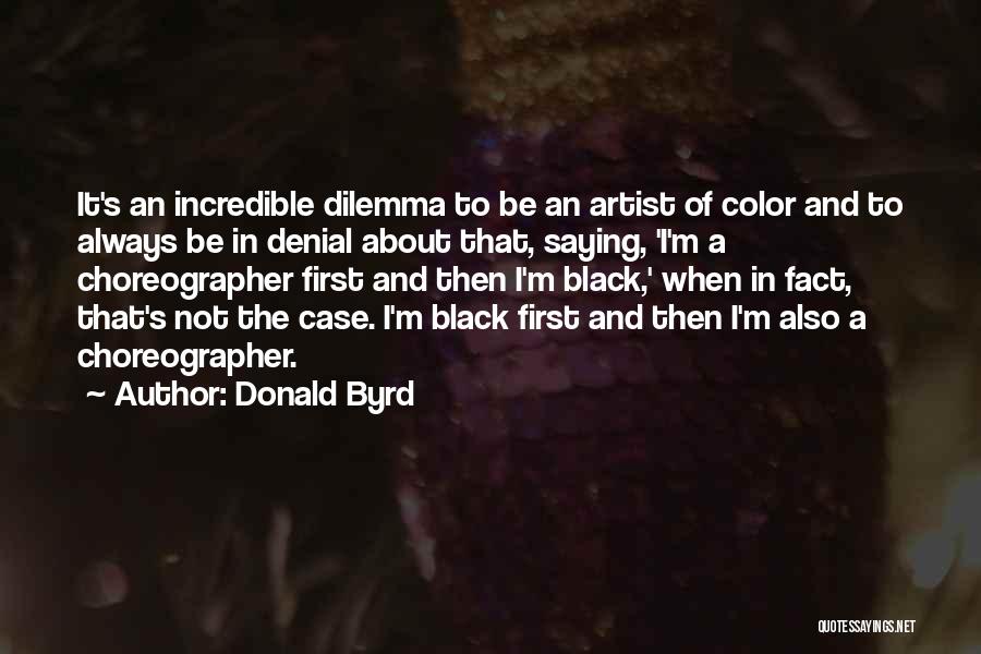 Donald Byrd Quotes: It's An Incredible Dilemma To Be An Artist Of Color And To Always Be In Denial About That, Saying, 'i'm