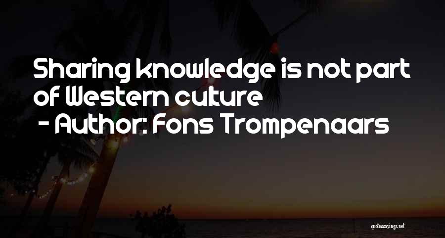 Fons Trompenaars Quotes: Sharing Knowledge Is Not Part Of Western Culture