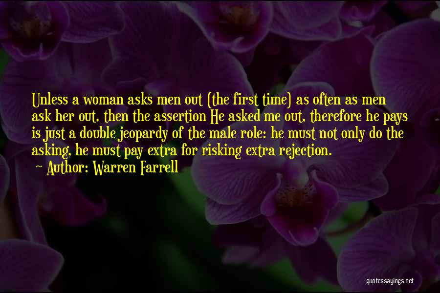 Warren Farrell Quotes: Unless A Woman Asks Men Out (the First Time) As Often As Men Ask Her Out, Then The Assertion He