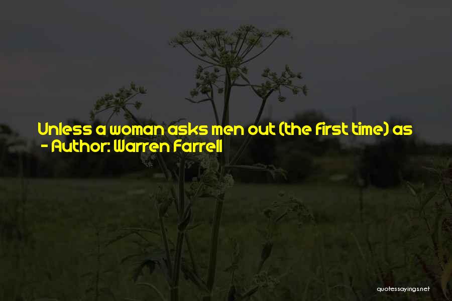 Warren Farrell Quotes: Unless A Woman Asks Men Out (the First Time) As Often As Men Ask Her Out, Then The Assertion He