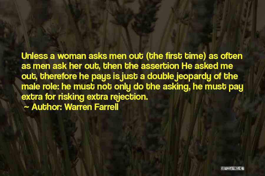 Warren Farrell Quotes: Unless A Woman Asks Men Out (the First Time) As Often As Men Ask Her Out, Then The Assertion He