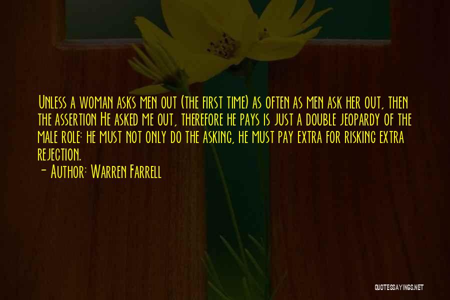 Warren Farrell Quotes: Unless A Woman Asks Men Out (the First Time) As Often As Men Ask Her Out, Then The Assertion He