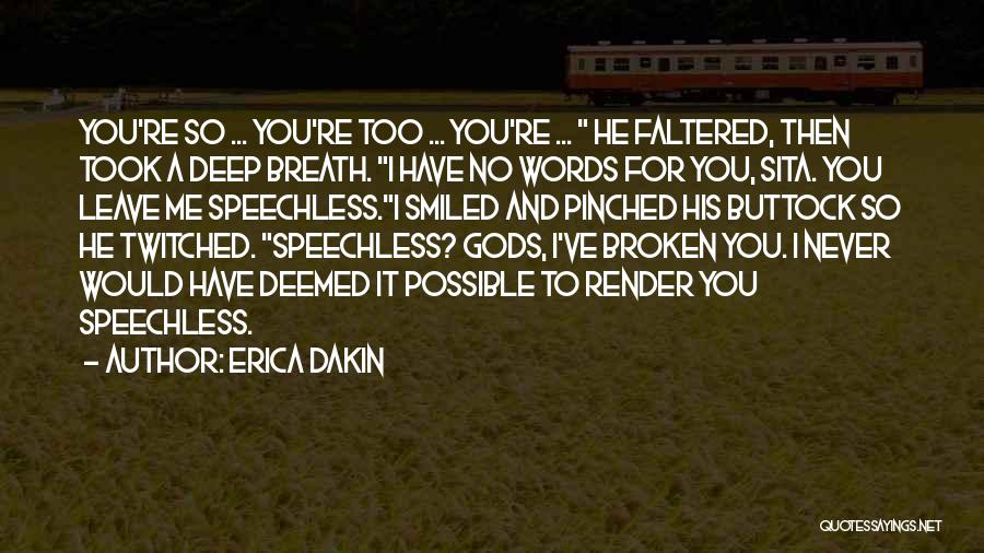 Erica Dakin Quotes: You're So ... You're Too ... You're ... He Faltered, Then Took A Deep Breath. I Have No Words For