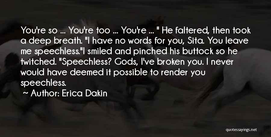 Erica Dakin Quotes: You're So ... You're Too ... You're ... He Faltered, Then Took A Deep Breath. I Have No Words For