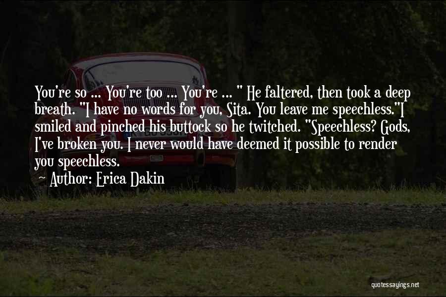 Erica Dakin Quotes: You're So ... You're Too ... You're ... He Faltered, Then Took A Deep Breath. I Have No Words For