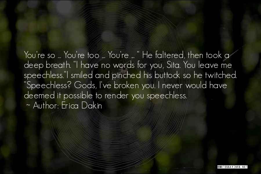 Erica Dakin Quotes: You're So ... You're Too ... You're ... He Faltered, Then Took A Deep Breath. I Have No Words For