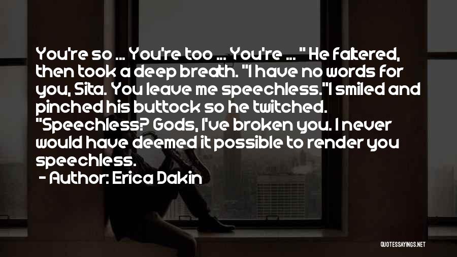 Erica Dakin Quotes: You're So ... You're Too ... You're ... He Faltered, Then Took A Deep Breath. I Have No Words For