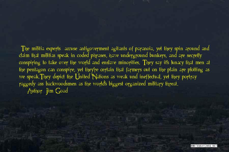 Jim Goad Quotes: [the Militia Experts] Accuse Antigoverment Agitants Of Paranoia, Yet They Spin Around And Claim That Militias Speak In Coded Phrases,