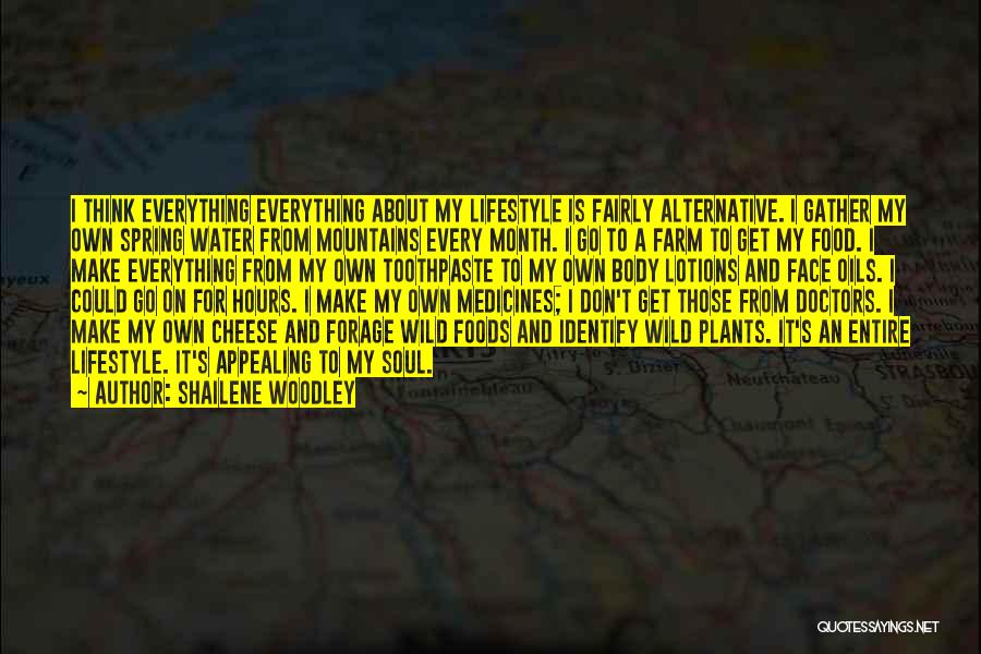 Shailene Woodley Quotes: I Think Everything Everything About My Lifestyle Is Fairly Alternative. I Gather My Own Spring Water From Mountains Every Month.
