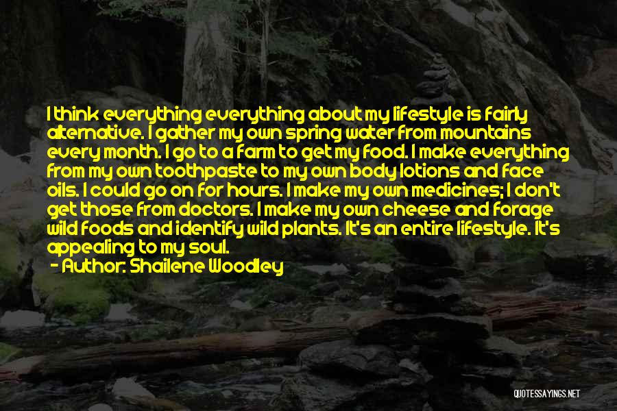 Shailene Woodley Quotes: I Think Everything Everything About My Lifestyle Is Fairly Alternative. I Gather My Own Spring Water From Mountains Every Month.