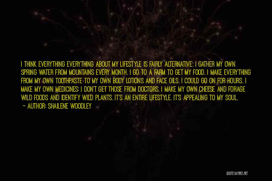 Shailene Woodley Quotes: I Think Everything Everything About My Lifestyle Is Fairly Alternative. I Gather My Own Spring Water From Mountains Every Month.