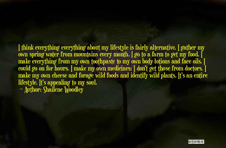 Shailene Woodley Quotes: I Think Everything Everything About My Lifestyle Is Fairly Alternative. I Gather My Own Spring Water From Mountains Every Month.