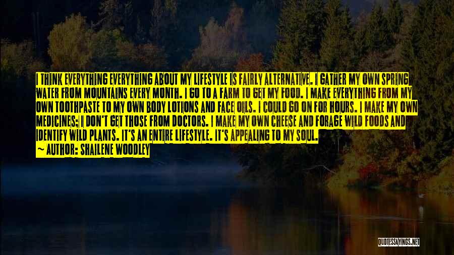 Shailene Woodley Quotes: I Think Everything Everything About My Lifestyle Is Fairly Alternative. I Gather My Own Spring Water From Mountains Every Month.