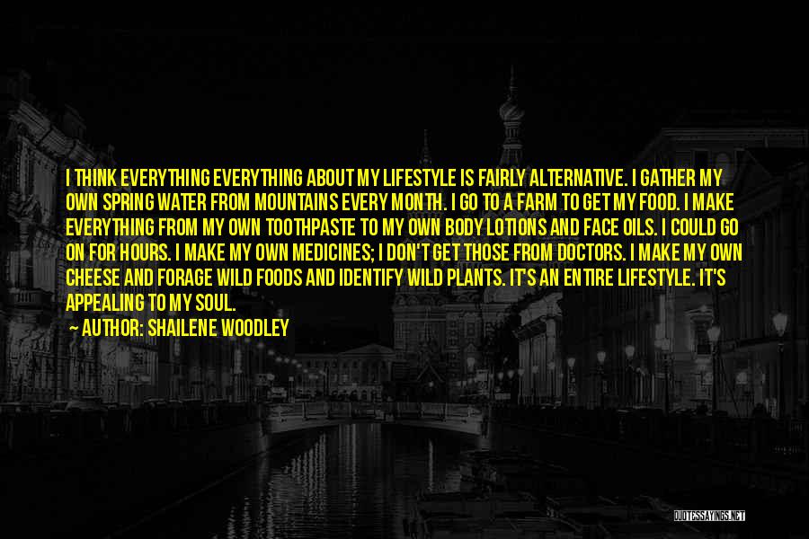 Shailene Woodley Quotes: I Think Everything Everything About My Lifestyle Is Fairly Alternative. I Gather My Own Spring Water From Mountains Every Month.