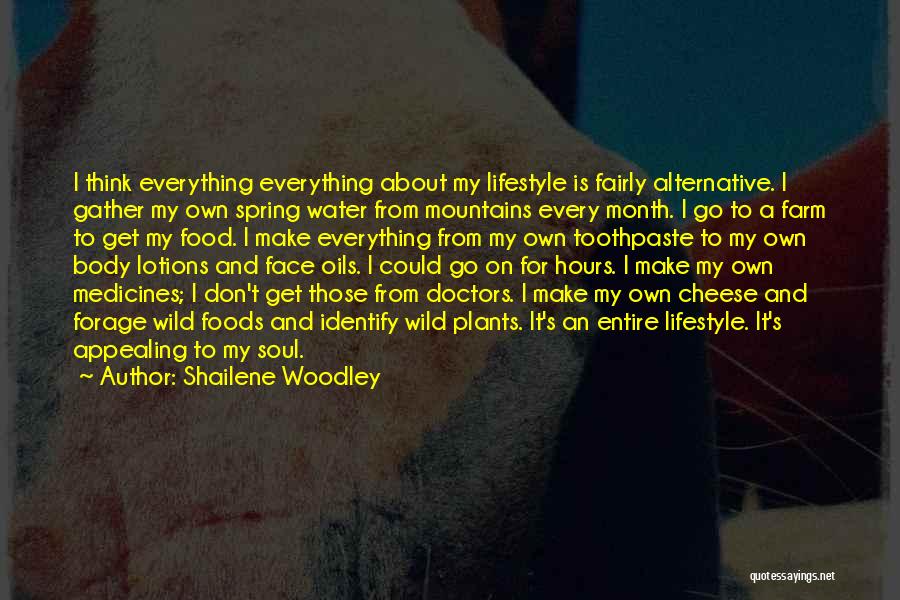 Shailene Woodley Quotes: I Think Everything Everything About My Lifestyle Is Fairly Alternative. I Gather My Own Spring Water From Mountains Every Month.