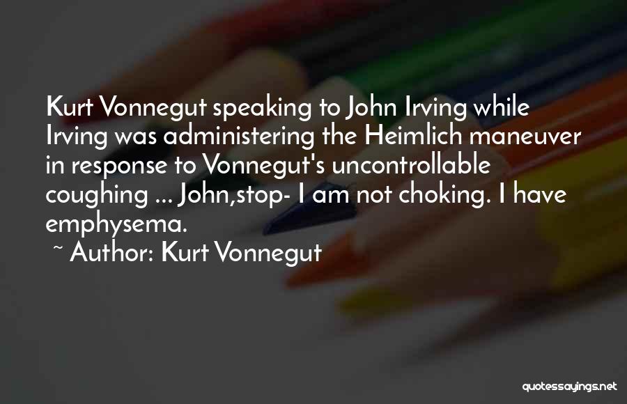 Kurt Vonnegut Quotes: Kurt Vonnegut Speaking To John Irving While Irving Was Administering The Heimlich Maneuver In Response To Vonnegut's Uncontrollable Coughing ...