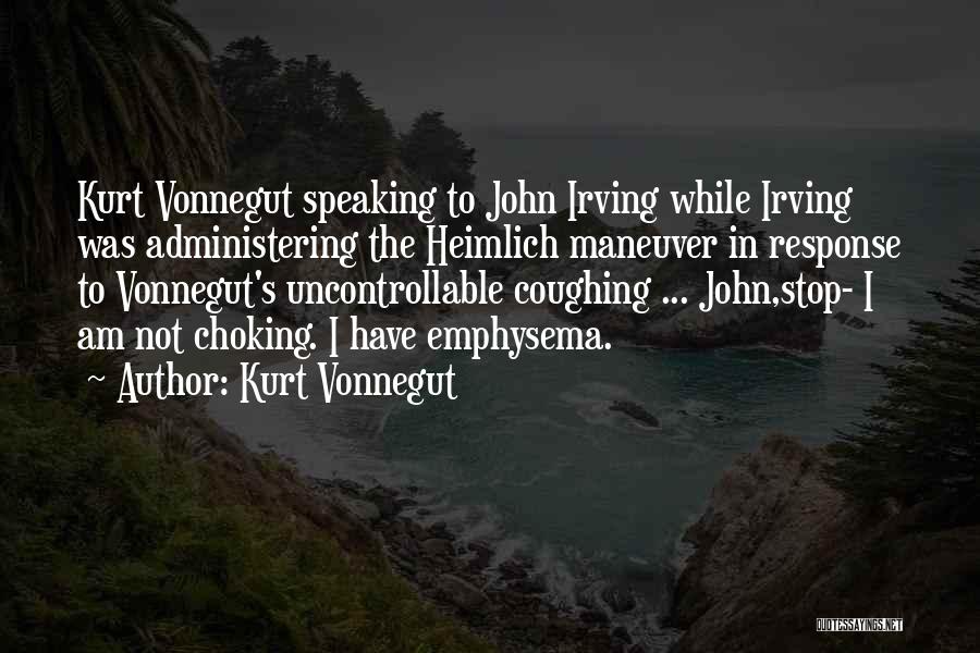 Kurt Vonnegut Quotes: Kurt Vonnegut Speaking To John Irving While Irving Was Administering The Heimlich Maneuver In Response To Vonnegut's Uncontrollable Coughing ...