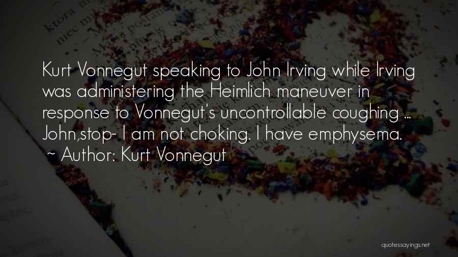 Kurt Vonnegut Quotes: Kurt Vonnegut Speaking To John Irving While Irving Was Administering The Heimlich Maneuver In Response To Vonnegut's Uncontrollable Coughing ...