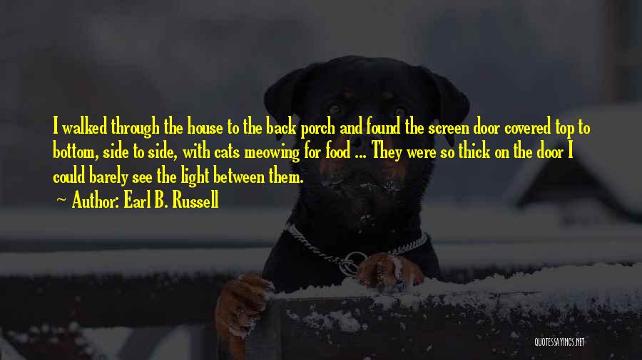 Earl B. Russell Quotes: I Walked Through The House To The Back Porch And Found The Screen Door Covered Top To Bottom, Side To