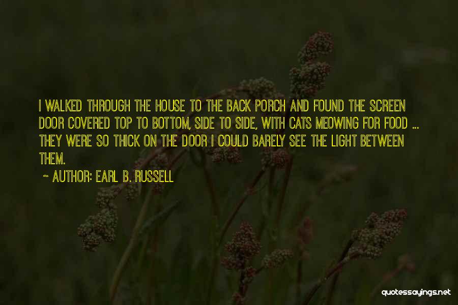 Earl B. Russell Quotes: I Walked Through The House To The Back Porch And Found The Screen Door Covered Top To Bottom, Side To