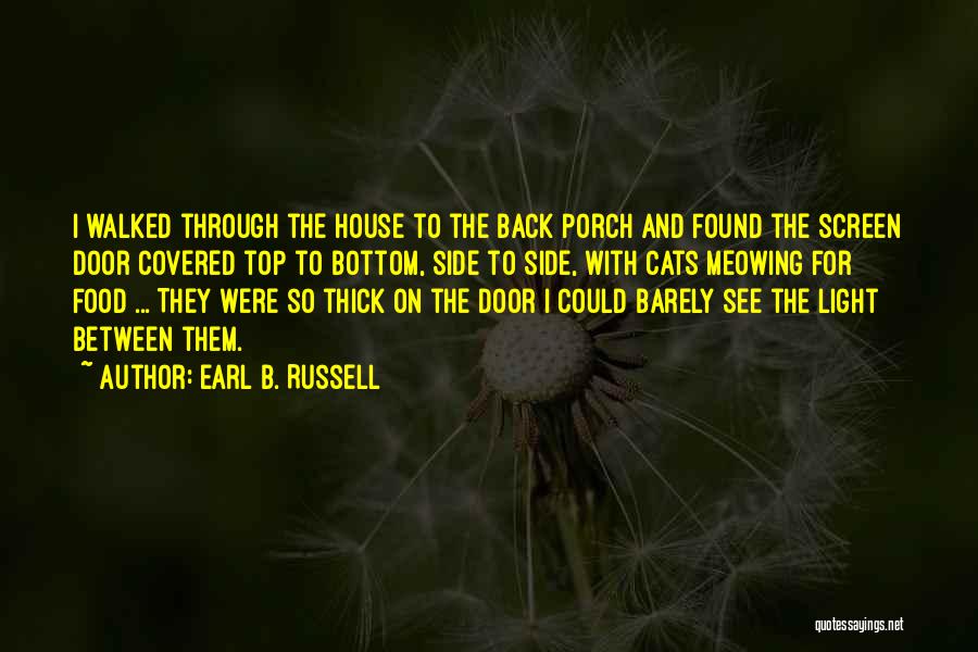 Earl B. Russell Quotes: I Walked Through The House To The Back Porch And Found The Screen Door Covered Top To Bottom, Side To