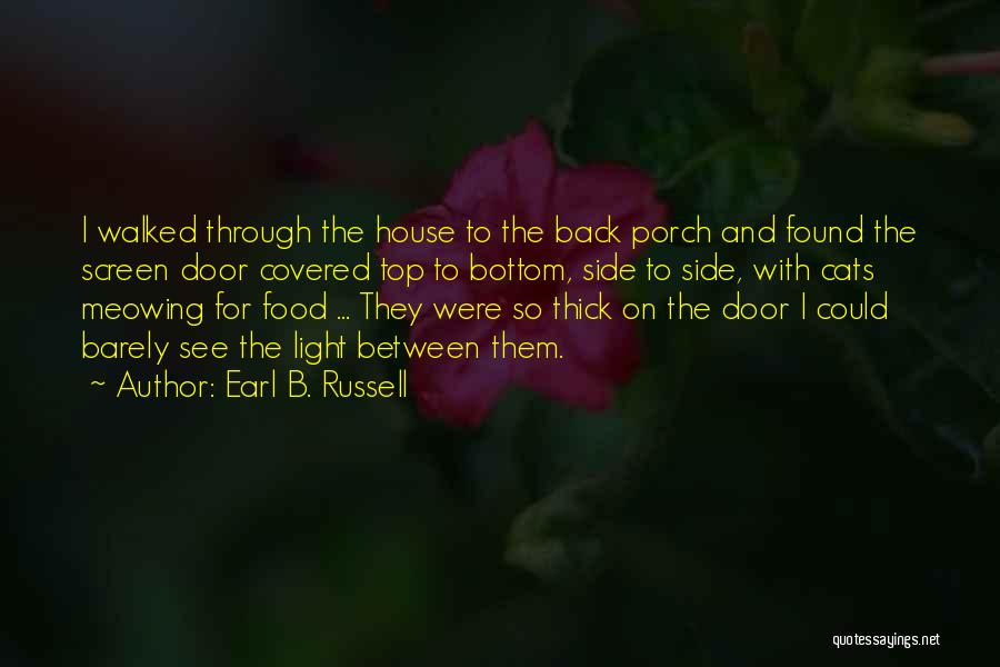 Earl B. Russell Quotes: I Walked Through The House To The Back Porch And Found The Screen Door Covered Top To Bottom, Side To