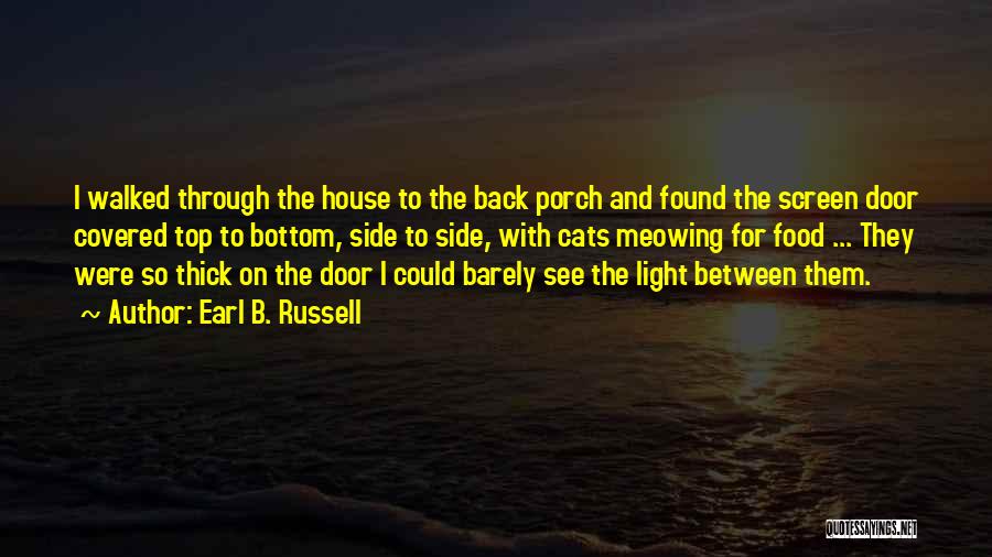 Earl B. Russell Quotes: I Walked Through The House To The Back Porch And Found The Screen Door Covered Top To Bottom, Side To