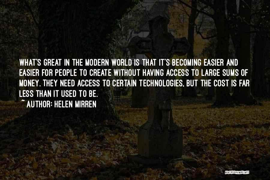 Helen Mirren Quotes: What's Great In The Modern World Is That It's Becoming Easier And Easier For People To Create Without Having Access