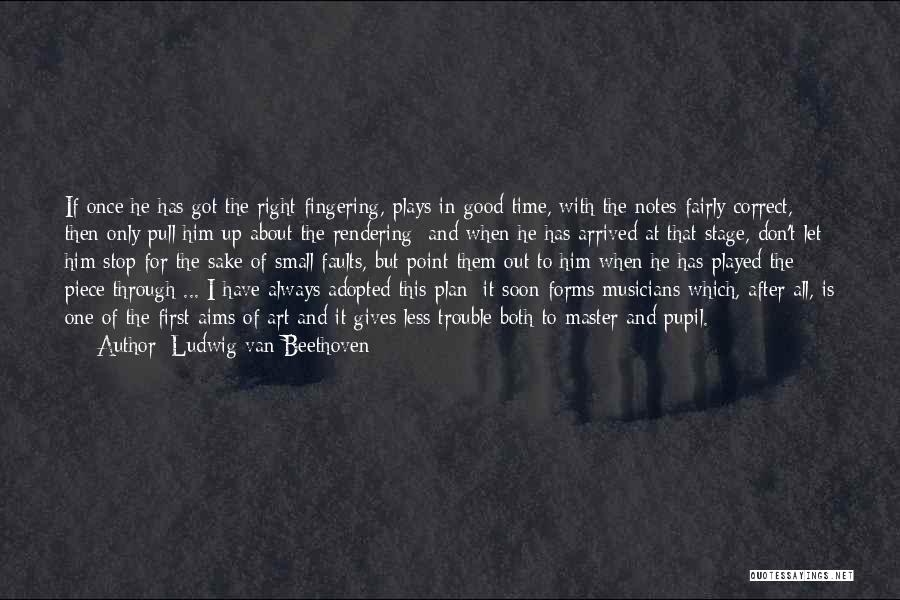 Ludwig Van Beethoven Quotes: If Once He Has Got The Right Fingering, Plays In Good Time, With The Notes Fairly Correct, Then Only Pull