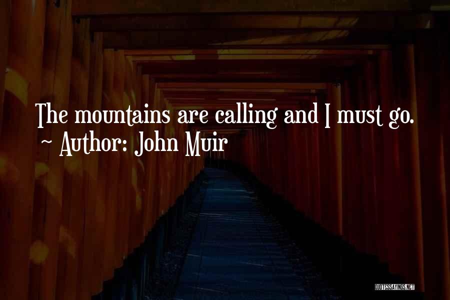 John Muir Quotes: The Mountains Are Calling And I Must Go.