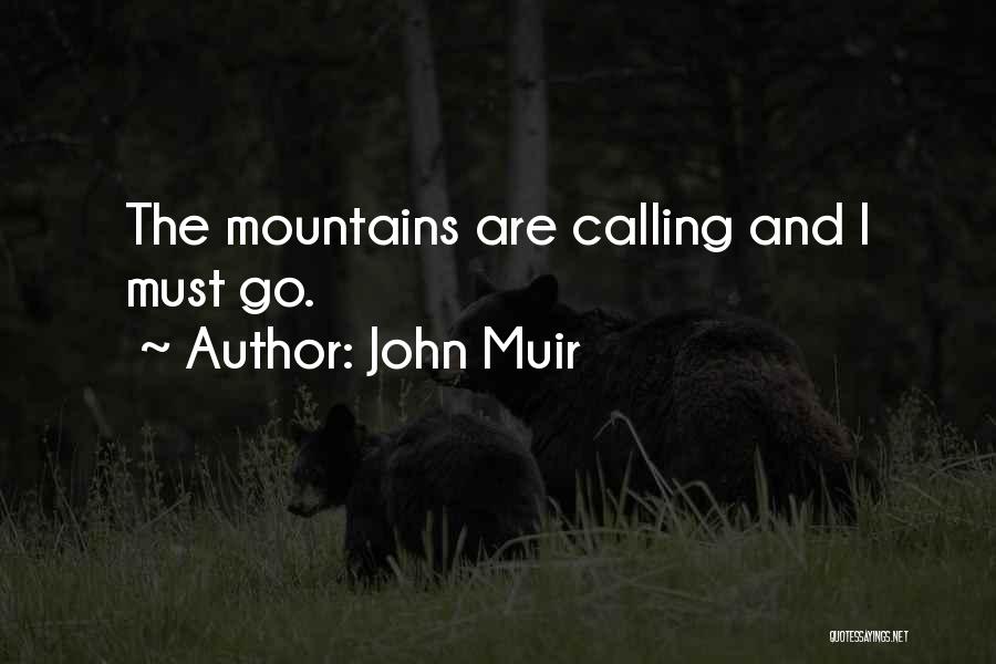 John Muir Quotes: The Mountains Are Calling And I Must Go.